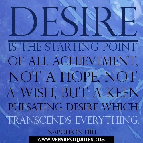 desire-is-the-starting-point-of-all-achievement-not-a-hope-not-a-wish-but-a-keen-pulsating-desire-which-transcends-everything-napoleon-hill